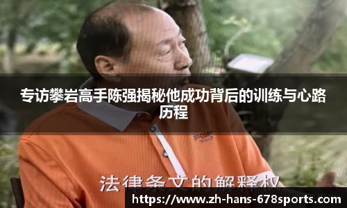 专访攀岩高手陈强揭秘他成功背后的训练与心路历程